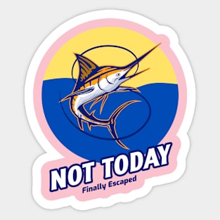 Not Today - Finally Escaped - Fishing Sticker